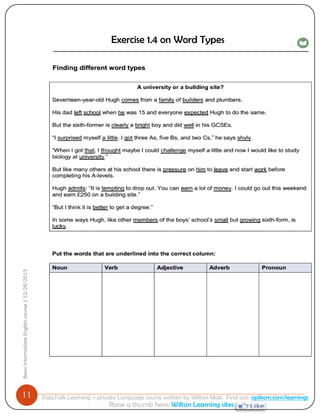 11 
Basic Intermediate English course | 12/26/2013 
PajoTalk Learning – private Language course written by Wilton Mak. Find out: opikom.com/learnings 
Raise a thumb here: Wilton Learning sites 
Exercise 1.4 on Word Types  