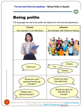 14 
Basic Intermediate English course | 12/26/2013 
PajoTalk Learning – private Language course written by Wilton Mak. Find out: opikom.com/learnings 
Raise a thumb here: Wilton Learning sites 
Formal and informal speaking – Being Polite in Speech 
Being polite 
 