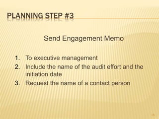 PLANNING STEP #3
Send Engagement Memo
1. To executive management
2. Include the name of the audit effort and the
initiation date
3. Request the name of a contact person
16
 
