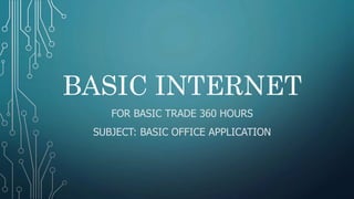 FOR BASIC TRADE 360 HOURS
SUBJECT: BASIC OFFICE APPLICATION
BASIC INTERNET
 