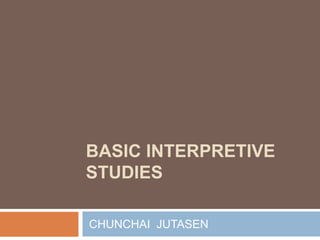 Basic Interpretive Studies  CHUNCHAI  JUTASEN 