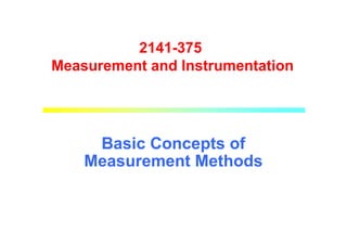 Basic Concepts of
Measurement Methods
2141-375
Measurement and Instrumentation
 