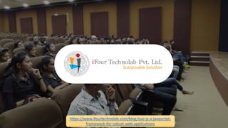 https://www.ifourtechnolab.com/blog/vue-js-a-javascript-
framework-for-robust-web-applications
 