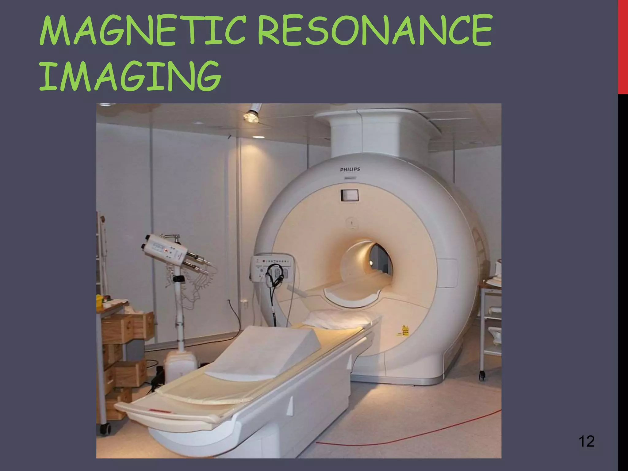 MAGNETIC RESONANCE
IMAGING
12
 