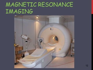 MAGNETIC RESONANCE
IMAGING
12
 