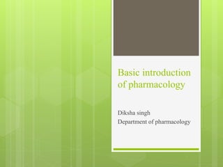 Basic introduction
of pharmacology
Diksha singh
Department of pharmacology
 