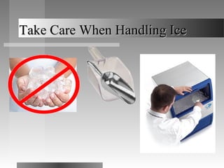 Take Care When Handling Ice
 