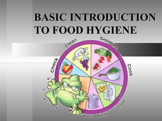 BASIC INTRODUCTION
TO FOOD HYGIENE
 
