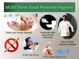 Wash your hands regularly 
Especially after 
going to the 
bathroom 
Have a Clean Uniform Available 
If Sick Stay Home 
Place a Band Aid on Cuts  