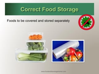 www.foodandbeveragetrainer.com 
Foods to be covered and stored separately  
