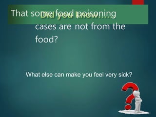 That some food poisoning
cases are not from the
food?
What else can make you feel very sick?
 