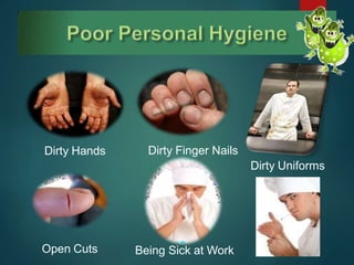 Dirty Hands Dirty Finger Nails
Open Cuts
Dirty Uniforms
Being Sick at Work
 