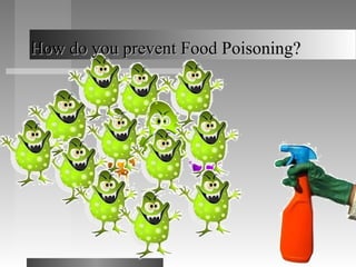 How do you prevent Food Poisoning?How do you prevent Food Poisoning?
 
