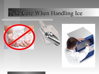 Take Care When Handling IceTake Care When Handling Ice
 