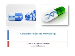 Prepared by-Shagufta Farooqui
Assistant Professor
General Introductionto Pharmacology
 