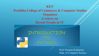 KES’
Pratibha College of Commerce & Computer Studies
Organizes
A course on
Recent Trends in IT
Prof. Poonam Kankariya
Dept. of Computer Science.
 