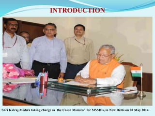 INTRODUCTION
Shri Kalraj Mishra taking charge as the Union Minister for MSMEs, in New Delhi on 28 May 2014.
 