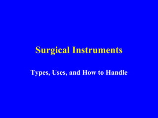 Surgical Instruments
Types, Uses, and How to Handle
 