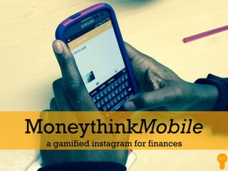 MoneythinkMobile 
a gamified instagram for finances 
 