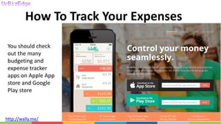 How To Track Your Expenses
http://wally.me/
You should check
out the many
budgeting and
expense tracker
apps on Apple App
store and Google
Play store
 