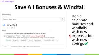 Save All Bonuses & Windfall
Don’t
celebrate
bonuses and
windfalls
with new
expenses but
with new
savings
 