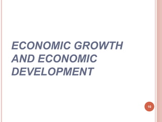 ECONOMIC GROWTH
AND ECONOMIC
DEVELOPMENT
10
 