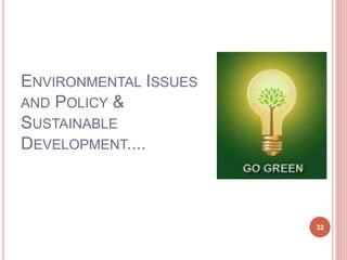 ENVIRONMENTAL ISSUES
AND POLICY &
SUSTAINABLE
DEVELOPMENT....
32
 