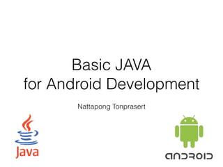 Basic JAVA
for Android Development
Nattapong Tonprasert
 