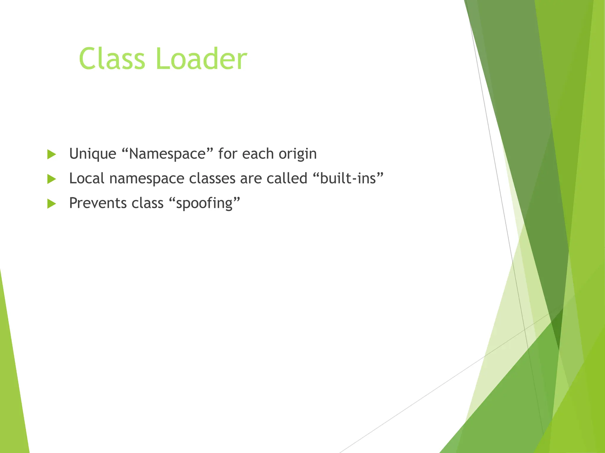 Class Loader
 Unique “Namespace” for each origin
 Local namespace classes are called “built-ins”
 Prevents class “spoofing”
 