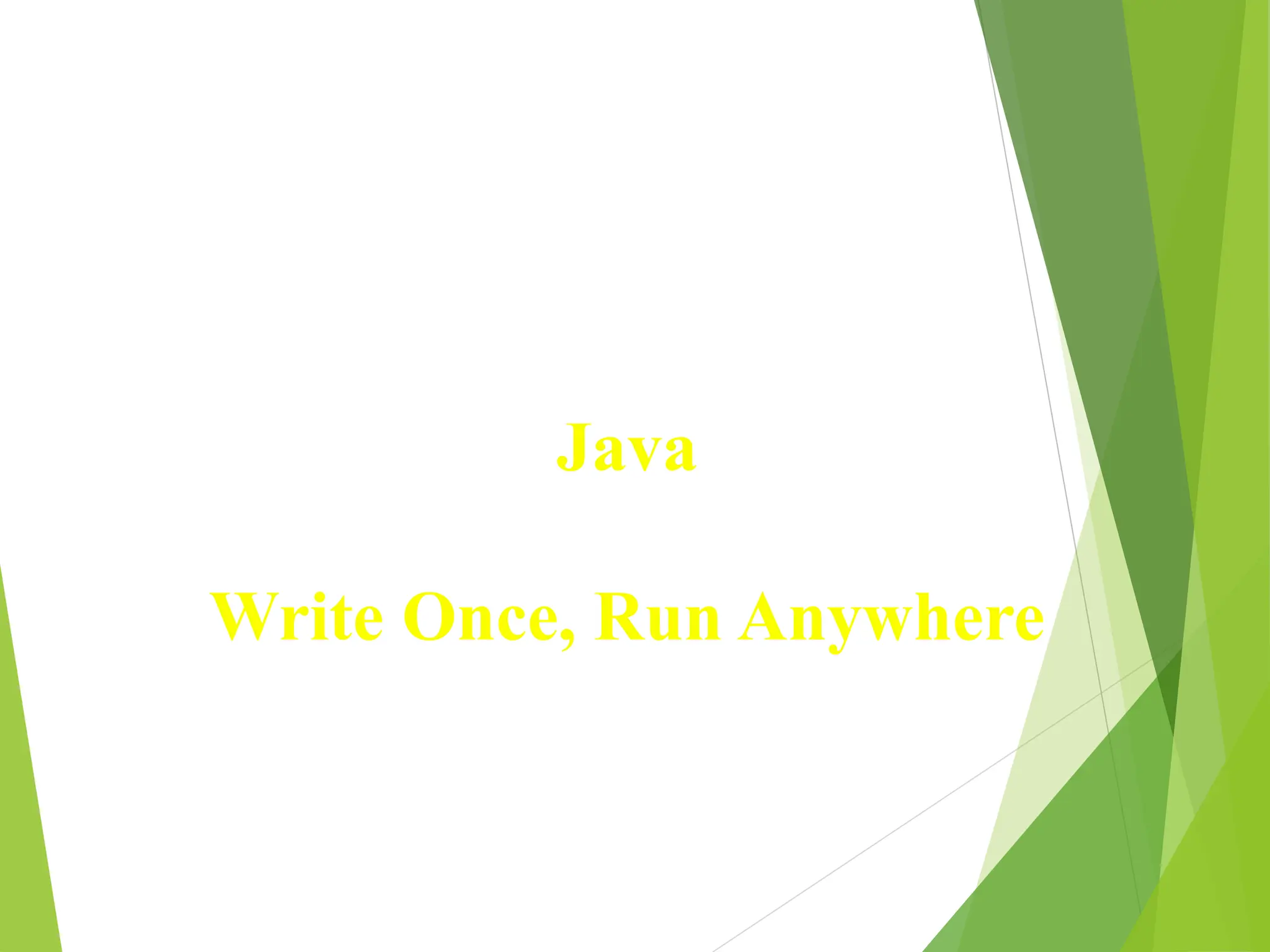 Java
Write Once, Run Anywhere
 