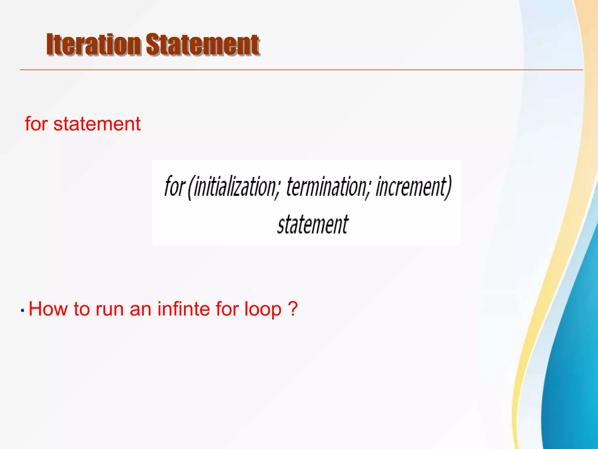 Iteration Statement
for statement
•How to run an infinte for loop ?
 