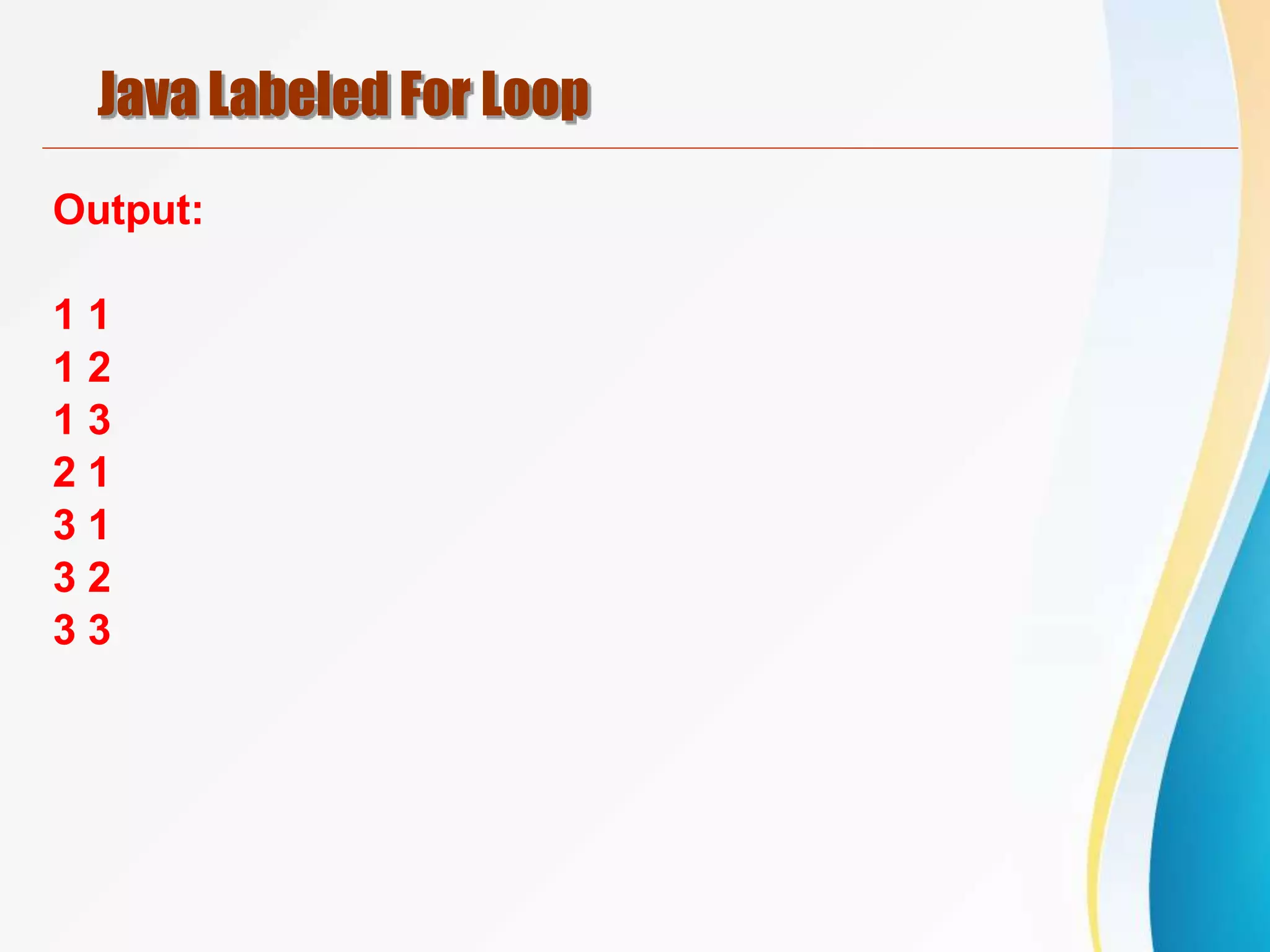 Java Labeled For Loop
Output:
1 1
1 2
1 3
2 1
3 1
3 2
3 3
 