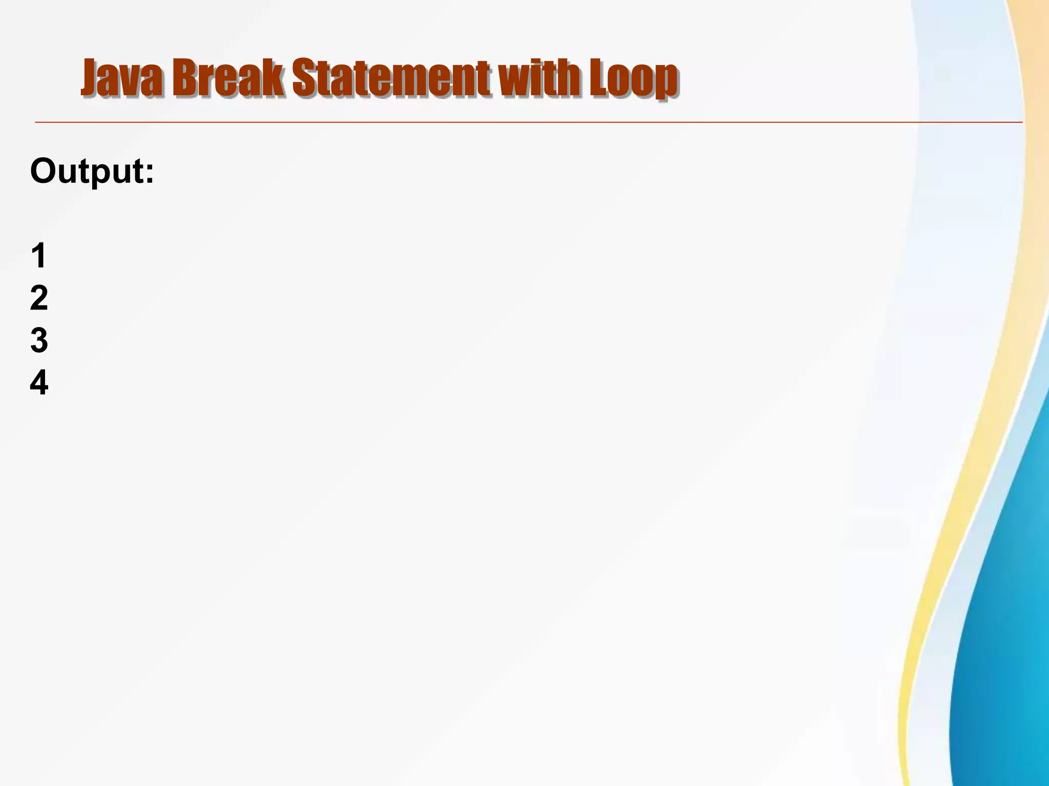 Java Break Statement with Loop
Output:
1
2
3
4
 