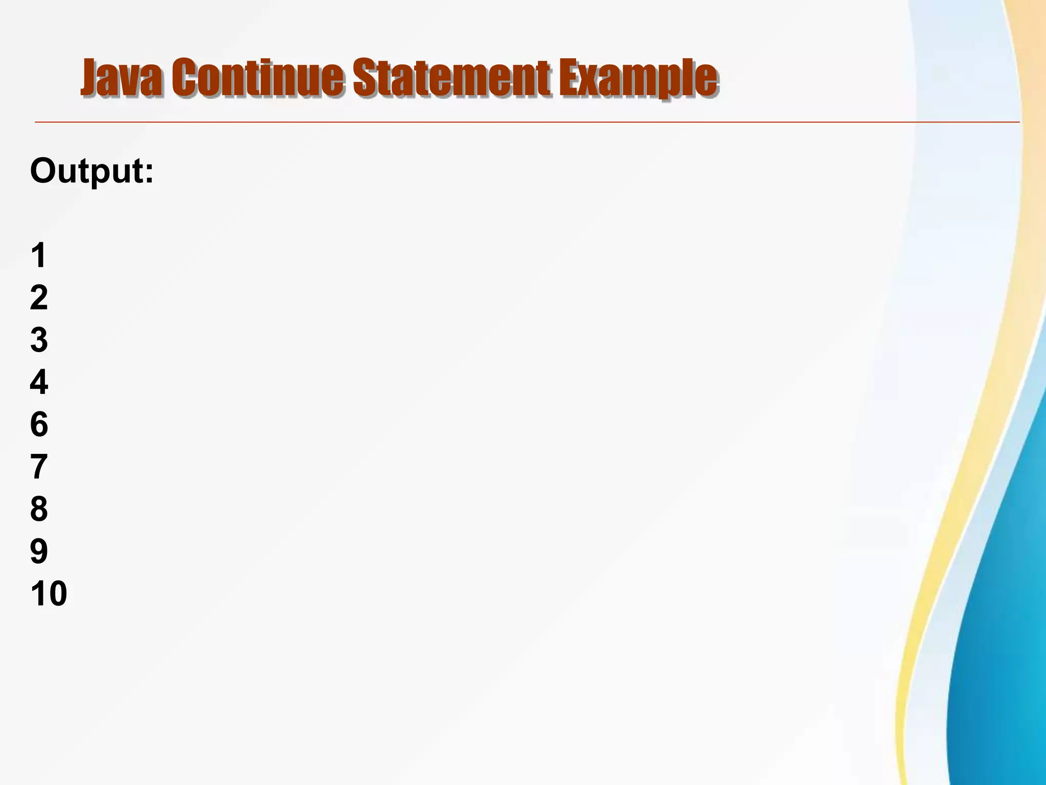 Java Continue Statement Example
Output:
1
2
3
4
6
7
8
9
10
 