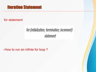 Iteration Statement
for statement
•How to run an infinte for loop ?
 