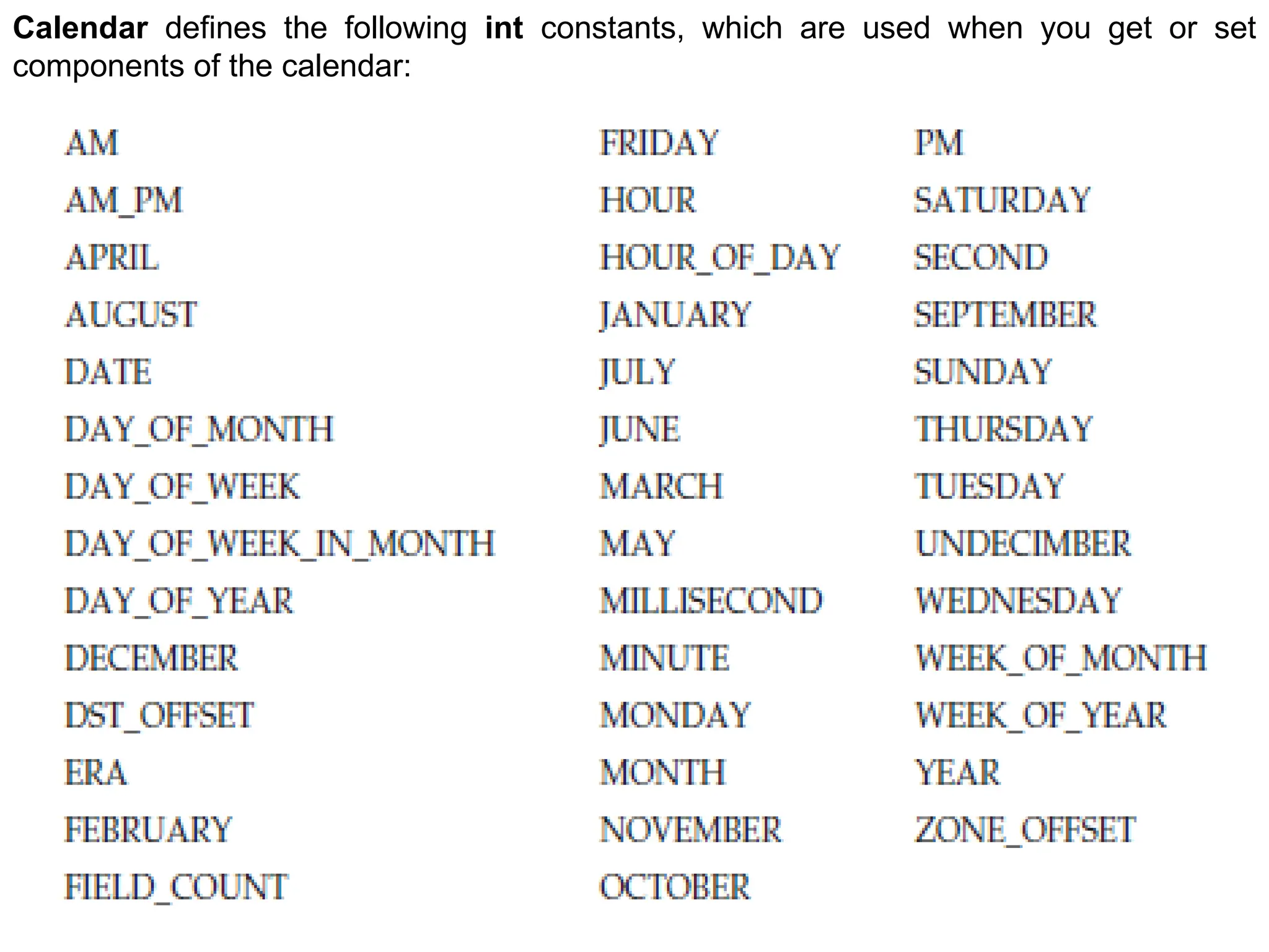 250 Calendar defines the following int constants, which are used when you get or set components of the calendar: 