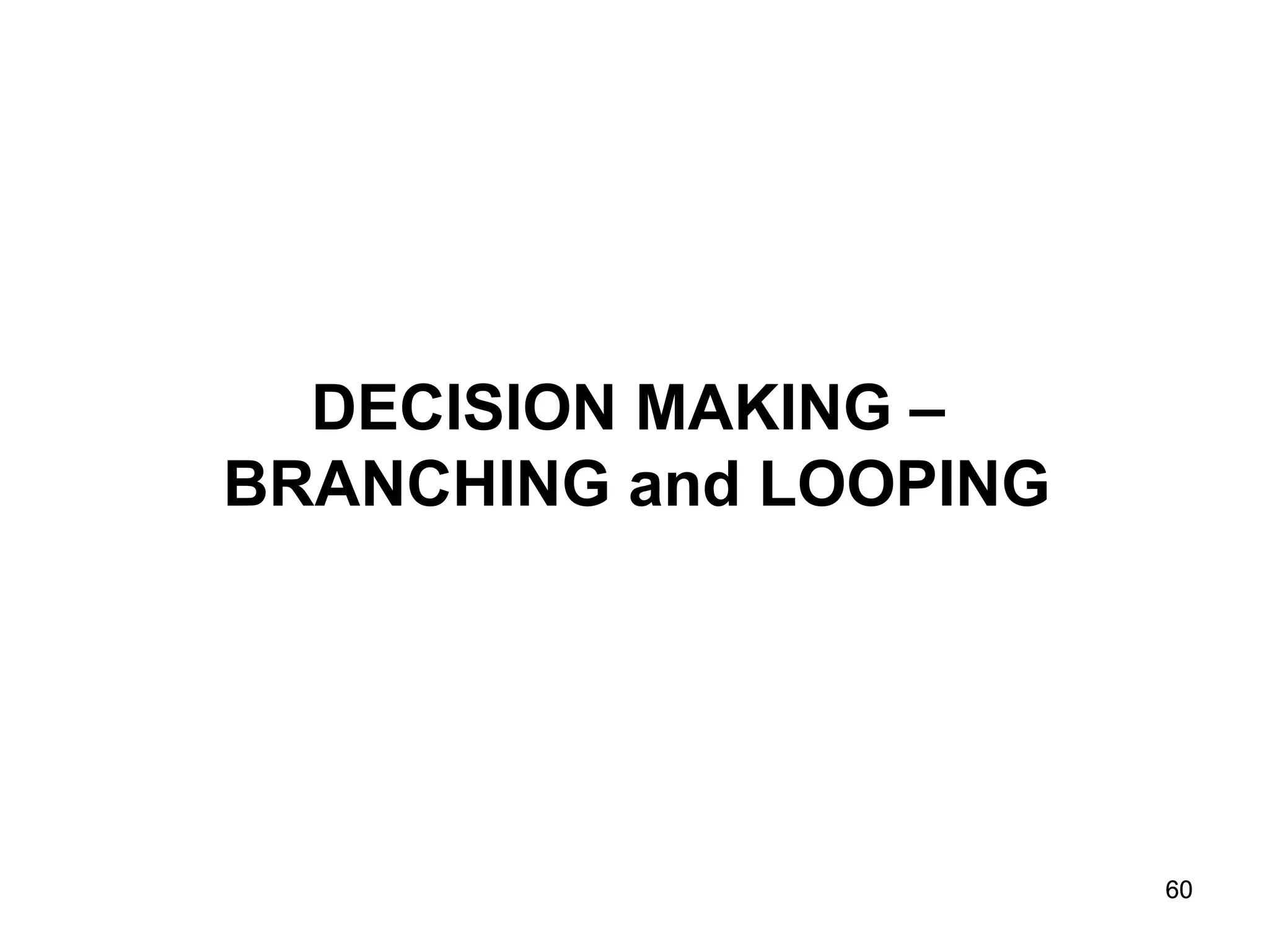 60 60 DECISION MAKING – BRANCHING and LOOPING 