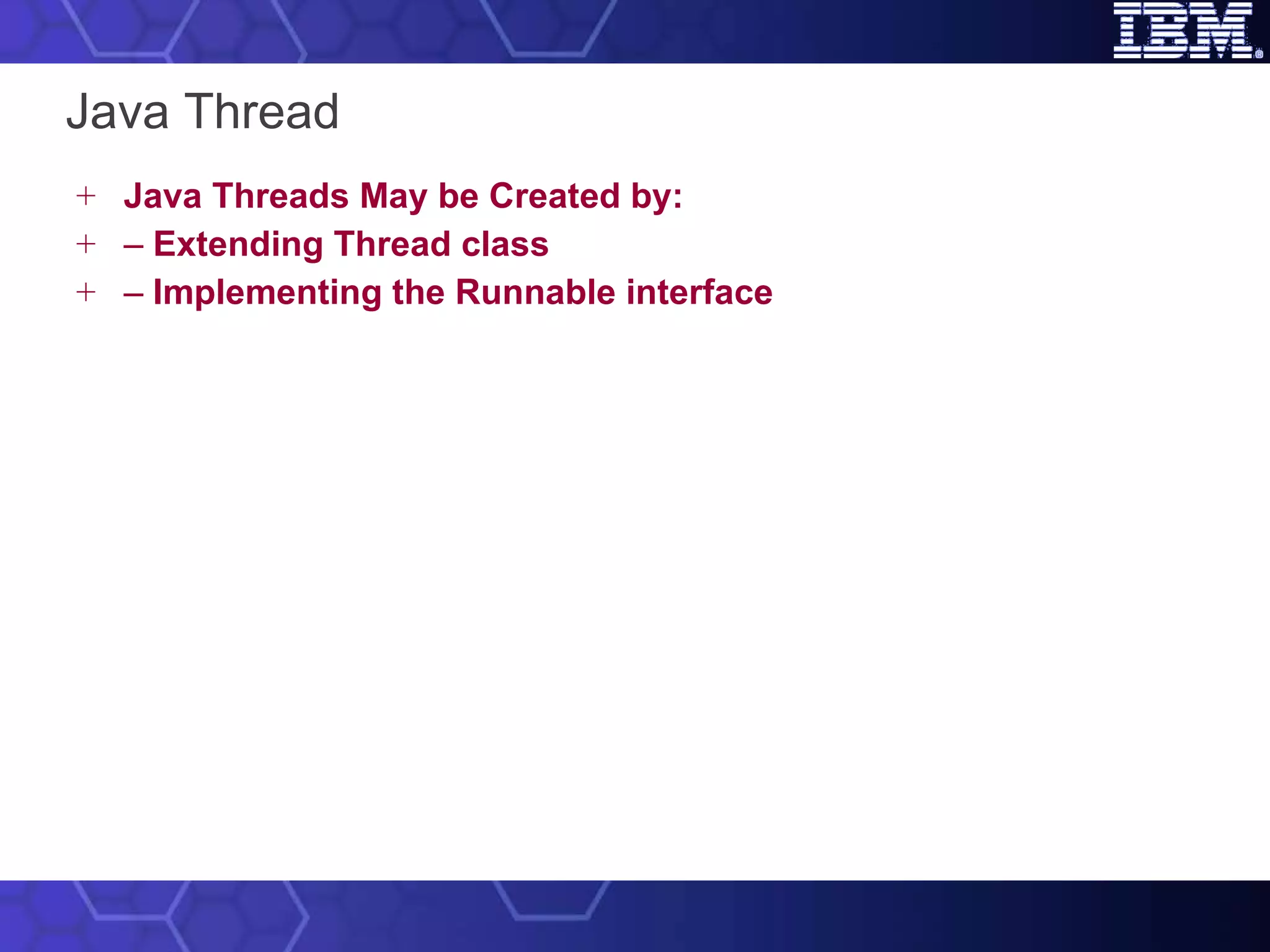 Java Thread Java Threads May be Created by: –  Extending Thread class –  Implementing the Runnable interface 