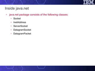 Inside java.net java.net package consists of the following classes: Socket InetAddress ServerSocket DatagramSocket DatagramPacket 