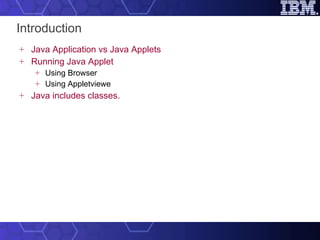 Introduction Java Application vs Java Applets Running Java Applet Using Browser Using Appletviewe Java includes classes. 