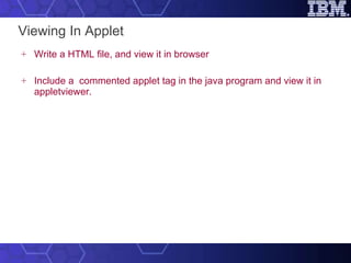 Viewing In Applet Write a HTML file, and view it in browser Include a  commented applet tag in the java program and view it in appletviewer. 