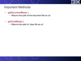 Important Methods getDocumentBase( ) Returns the path of the document file as url. getCodeBase( ) Returns the path of .class file as url 
