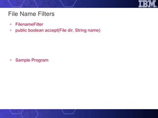 File Name Filters FilenameFilter public boolean accept(File dir, String name) Sample Program 
