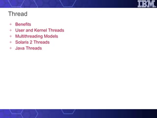 Thread Benefits  User and Kernel Threads Multithreading Models Solaris 2 Threads Java Threads 