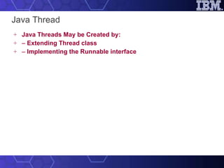 Java Thread Java Threads May be Created by: –  Extending Thread class –  Implementing the Runnable interface 