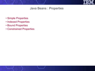 Java Beans : Properties • Simple Properties • Indexed Properties • Bound Properties • Constrained Properties 