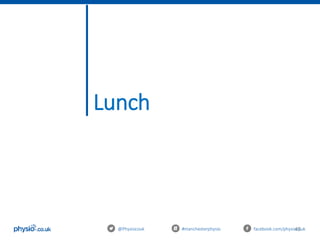 45
Lunch
@Physiocouk #manchesterphysio facebook.com/physiocouk
 