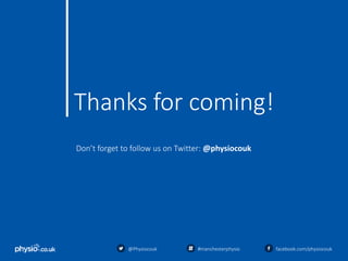 73
Thanks for coming!
Don’t forget to follow us on Twitter: @physiocouk
@Physiocouk #manchesterphysio facebook.com/physiocouk
 