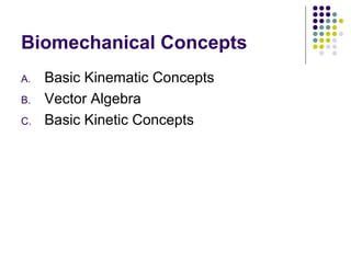Biomechanical Concepts
A.   Basic Kinematic Concepts
B.   Vector Algebra
C.   Basic Kinetic Concepts
 