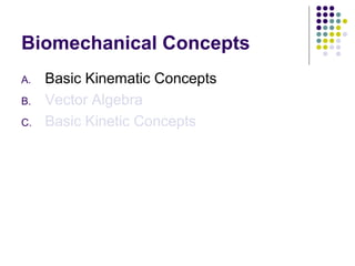 Biomechanical Concepts
A.   Basic Kinematic Concepts
B.   Vector Algebra
C.   Basic Kinetic Concepts
 